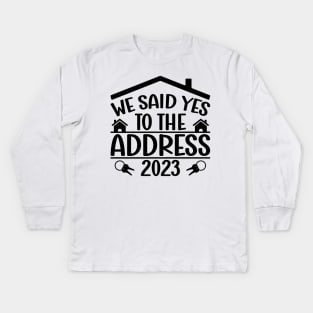 Funny Sayings We Said Yes To The Address 2023 New Homeowner Kids Long Sleeve T-Shirt